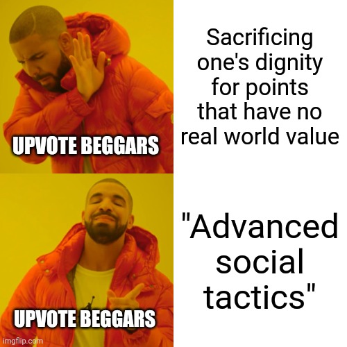 The mind of a beggar is as follows | Sacrificing one's dignity for points that have no real world value; UPVOTE BEGGARS; "Advanced social tactics"; UPVOTE BEGGARS | image tagged in memes,drake hotline bling,upvote beggars | made w/ Imgflip meme maker