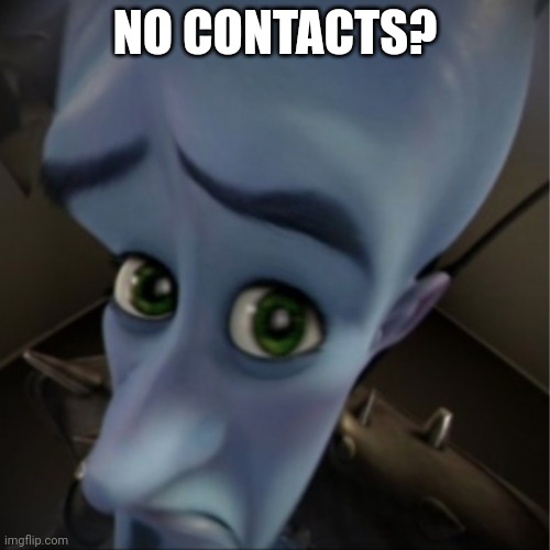 Megamind peeking | NO CONTACTS? | image tagged in megamind peeking | made w/ Imgflip meme maker
