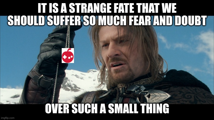 Still waiting for silksong | IT IS A STRANGE FATE THAT WE SHOULD SUFFER SO MUCH FEAR AND DOUBT; OVER SUCH A SMALL THING | image tagged in it is a strange fate that we should suffer so much | made w/ Imgflip meme maker