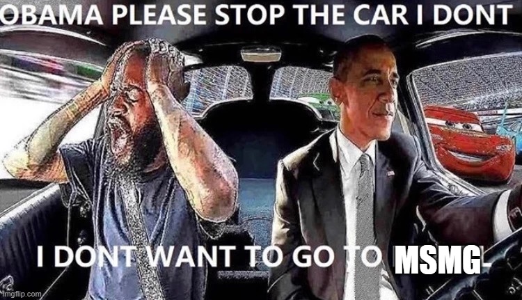 OBAMA STOP THE CAR | MSMG | image tagged in obama stop the car | made w/ Imgflip meme maker