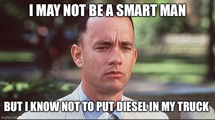 Truck don’t take diesel | I MAY NOT BE A SMART MAN; BUT I KNOW NOT TO PUT DIESEL IN MY TRUCK | image tagged in i may not be a smart man | made w/ Imgflip meme maker