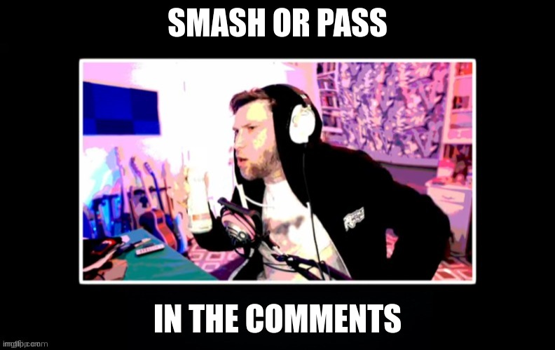 end my pain please | SMASH OR PASS; IN THE COMMENTS | image tagged in yub in a black box | made w/ Imgflip meme maker