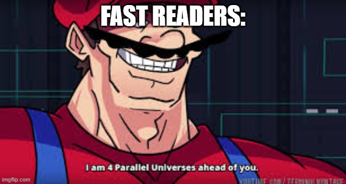 i am 4 parallel universes ahead of you | FAST READERS: | image tagged in i am 4 parallel universes ahead of you | made w/ Imgflip meme maker
