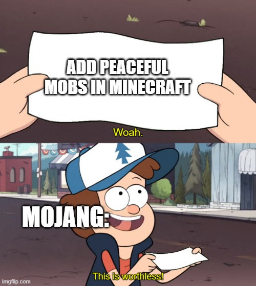 Minecraft | ADD PEACEFUL MOBS IN MINECRAFT; MOJANG: | image tagged in this is worthless | made w/ Imgflip meme maker
