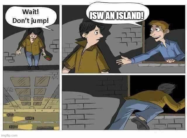 What isw an island? | ISW AN ISLAND! | image tagged in wait don t jump,isw an island | made w/ Imgflip meme maker