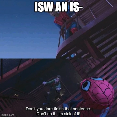 Isw Spider-Man an island? | ISW AN IS- | image tagged in don't you dare finish that sentence,isw an island | made w/ Imgflip meme maker