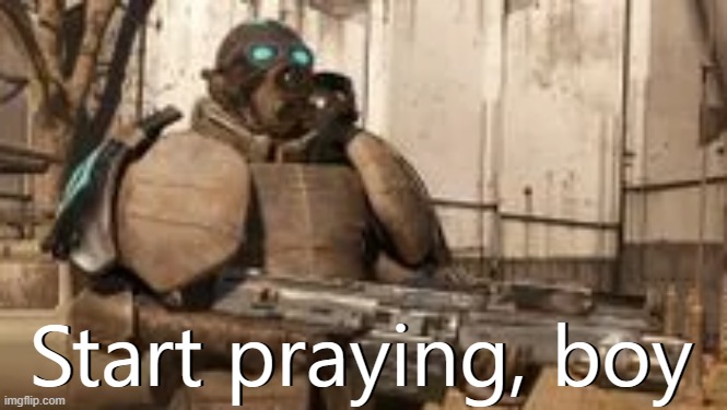 Start praying, boy (but its a combine charger) | Start praying, boy; Start praying, boy | image tagged in combine charger,half life,start praying boy | made w/ Imgflip meme maker