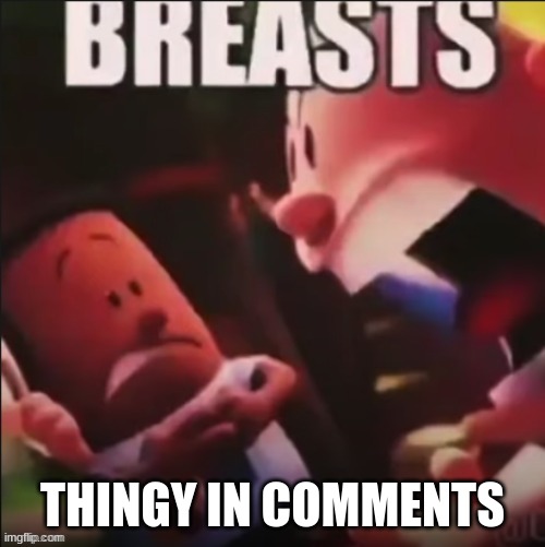 THINGY IN COMMENTS | made w/ Imgflip meme maker