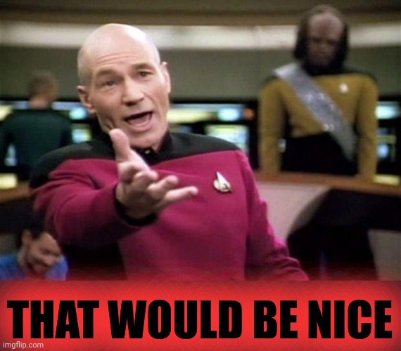 startrek | THAT WOULD BE NICE | image tagged in startrek | made w/ Imgflip meme maker