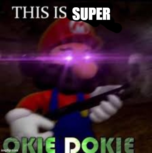 This is not okie dokie | SUPER | image tagged in this is not okie dokie | made w/ Imgflip meme maker
