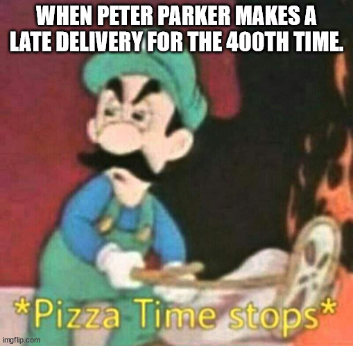 Pizza time stops | WHEN PETER PARKER MAKES A LATE DELIVERY FOR THE 400TH TIME. | image tagged in pizza time stops | made w/ Imgflip meme maker