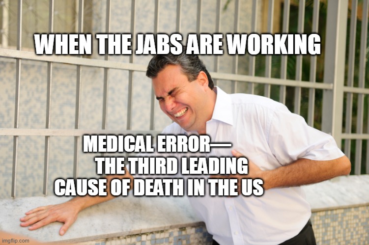 heart attack | WHEN THE JABS ARE WORKING; MEDICAL ERROR—          THE THIRD LEADING CAUSE OF DEATH IN THE US | image tagged in heart attack | made w/ Imgflip meme maker