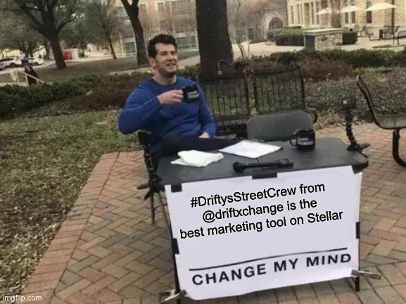 #DriftyStreetCrew | #DriftysStreetCrew from @driftxchange is the best marketing tool on Stellar | image tagged in memes,change my mind | made w/ Imgflip meme maker