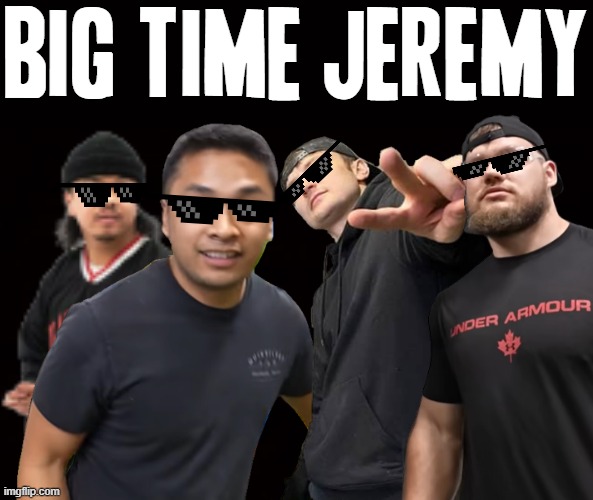 Big Time Jeremy (AGAIN I KNOW THATS JEREMYONETAKE LOL) | BIG TIME JEREMY | image tagged in wide black blank meme template,memes,justdustin,big time rush,dank memes,statement | made w/ Imgflip meme maker