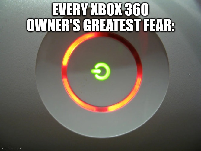 Red Ring of Death template | EVERY XBOX 360 OWNER'S GREATEST FEAR: | image tagged in red ring of death template | made w/ Imgflip meme maker