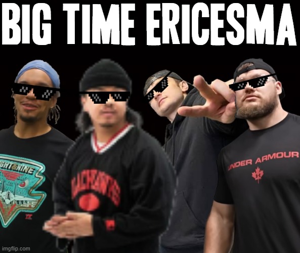 Big Time EricEsma in this case | BIG TIME ERICESMA | image tagged in wide black blank meme template,memes,justdustin,dank memes,big time rush,statement | made w/ Imgflip meme maker