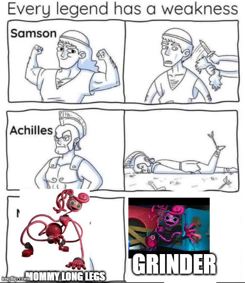 every legend has a weakness including mommy long legs | GRINDER; MOMMY LONG LEGS | image tagged in every legend has a weakness | made w/ Imgflip meme maker