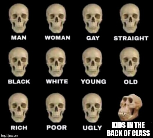 Kid | KIDS IN THE BACK OF CLASS | image tagged in idiot skull | made w/ Imgflip meme maker