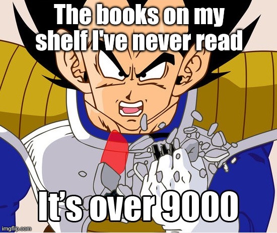 It's over 9000! (Dragon Ball Z) (Newer Animation) | The books on my shelf I've never read | image tagged in it's over 9000 dragon ball z newer animation | made w/ Imgflip meme maker