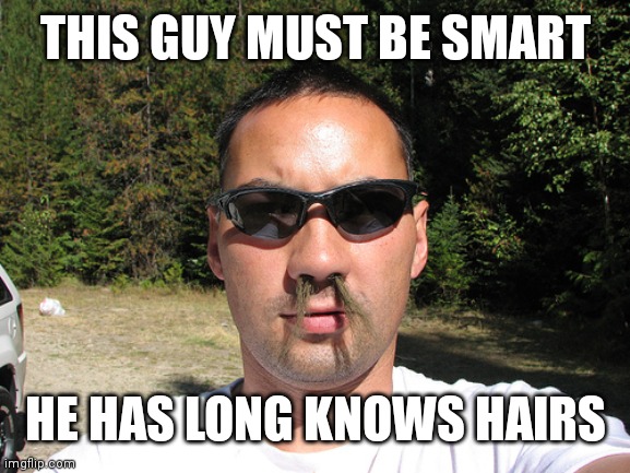 Nose Hair | THIS GUY MUST BE SMART; HE HAS LONG KNOWS HAIRS | image tagged in nose hair | made w/ Imgflip meme maker