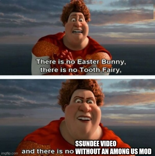 But it's true- | SSUNDEE VIDEO WITHOUT AN AMONG US MOD | image tagged in tighten megamind there is no easter bunny | made w/ Imgflip meme maker