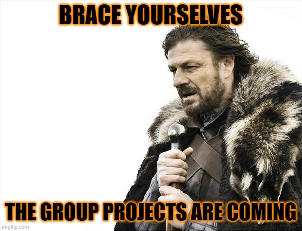 The Group Projects are Coming |  BRACE YOURSELVES; THE GROUP PROJECTS ARE COMING | image tagged in memes,brace yourselves x is coming,group projects,grad school,phd | made w/ Imgflip meme maker