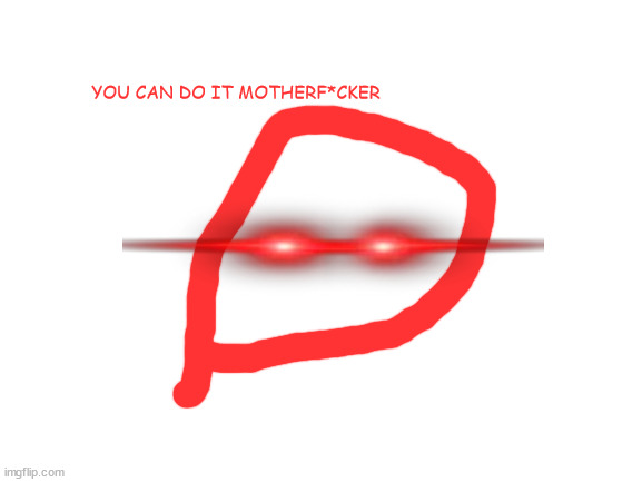 Blank White Template | YOU CAN DO IT MOTHERF*CKER | image tagged in blank white template | made w/ Imgflip meme maker