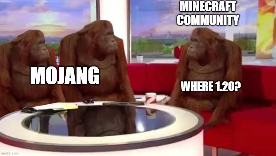 Straight after 1.19 | MINECRAFT COMMUNITY; MOJANG; WHERE 1.20? | image tagged in where monkey,minecraft | made w/ Imgflip meme maker