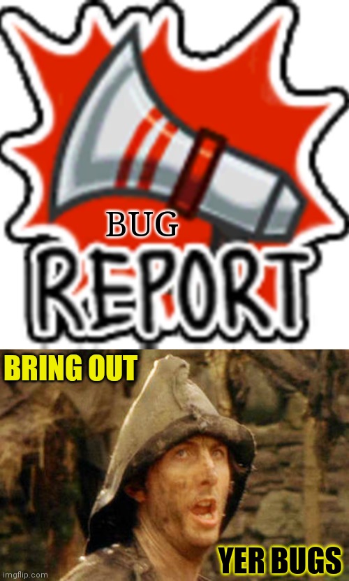Have you noticed a bug where something on the site isn't working right?  Post a link and describe the issue in the comments | BUG; BRING OUT; YER BUGS | image tagged in among us report,bring out your dead | made w/ Imgflip meme maker