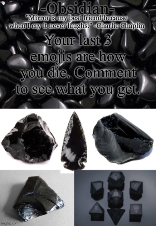 E | Your last 3 emojis are how you die. Comment to see what you get. | image tagged in obsidian | made w/ Imgflip meme maker