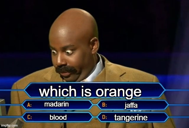 which orange | which is orange; madarin; jaffa; tangerine; blood | image tagged in who wants to be a millionaire,orange,oh no | made w/ Imgflip meme maker