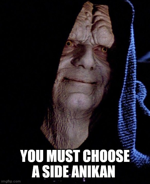 YOU MUST CHOOSE A SIDE ANIKAN | made w/ Imgflip meme maker