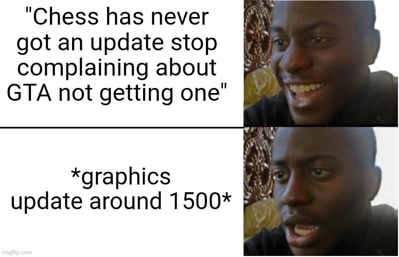 Disappointed Black Guy | "Chess has never got an update stop complaining about GTA not getting one"; *graphics update around 1500* | image tagged in disappointed black guy | made w/ Imgflip meme maker