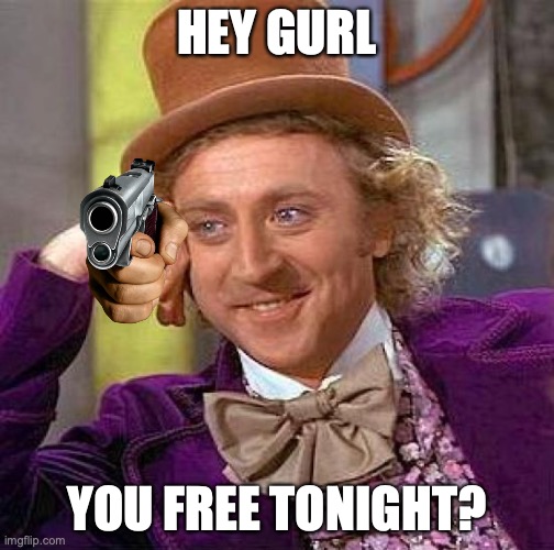 Creepy Condescending Wonka | HEY GURL; YOU FREE TONIGHT? | image tagged in memes,creepy condescending wonka | made w/ Imgflip meme maker