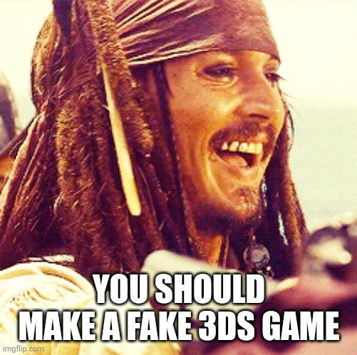 JACK LAUGH | YOU SHOULD MAKE A FAKE 3DS GAME | image tagged in jack laugh | made w/ Imgflip meme maker