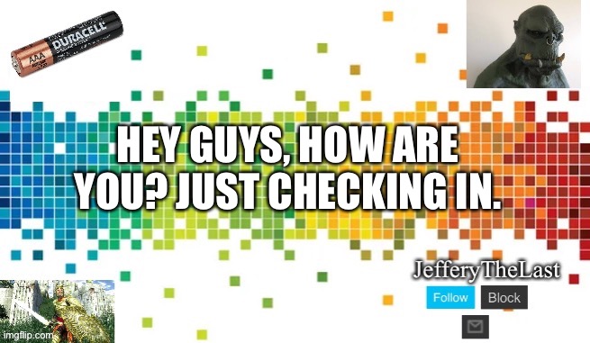 Just checking in | HEY GUYS, HOW ARE YOU? JUST CHECKING IN. | made w/ Imgflip meme maker