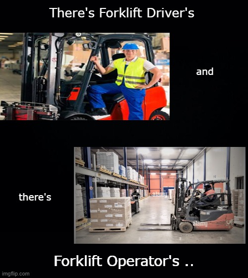 You know who you Are .. | There's Forklift Driver's; and; there's; Forklift Operator's .. | image tagged in beginner,expert | made w/ Imgflip meme maker