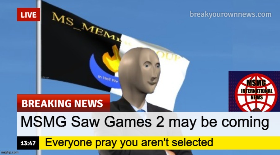 MSMG News (OLD, DO NOT USE) | MSMG Saw Games 2 may be coming; Everyone pray you aren't selected | image tagged in msmg news | made w/ Imgflip meme maker