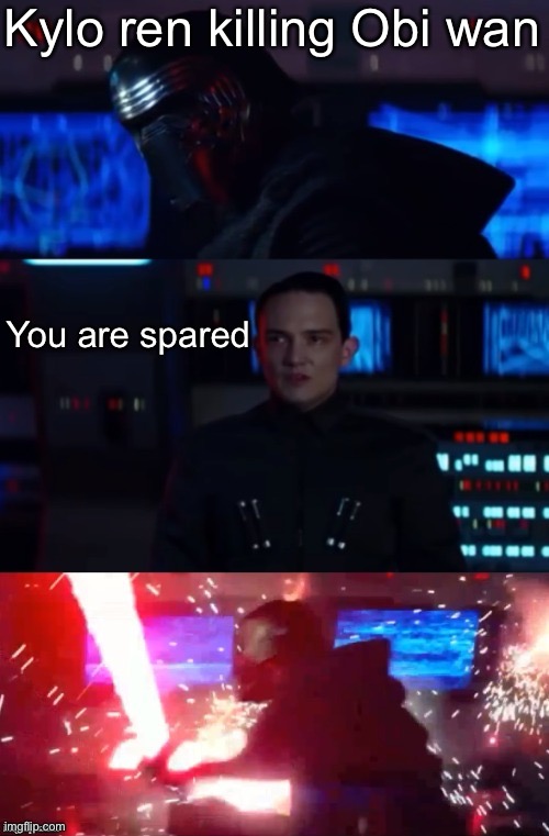Kylo Rage | Kylo ren killing Obi wan You are spared | image tagged in kylo rage | made w/ Imgflip meme maker