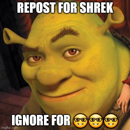 Comment for e | REPOST FOR SHREK; IGNORE FOR 🤓🤓🤓 | image tagged in shrek sexy face | made w/ Imgflip meme maker