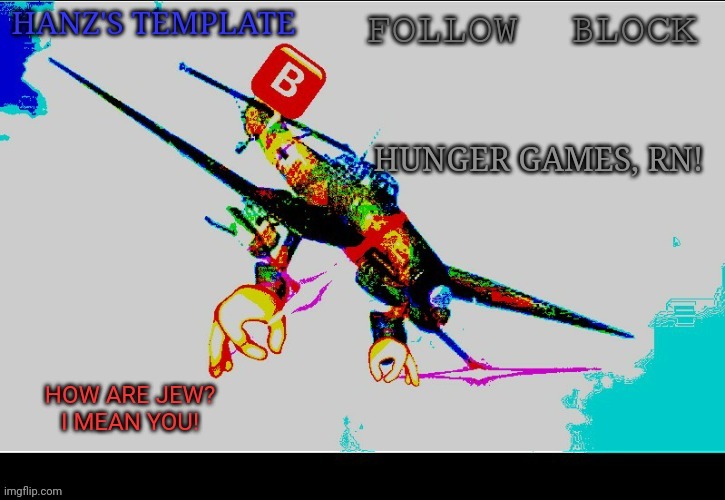 Hanz's Stuka Template | HUNGER GAMES, RN! | image tagged in hanz's stuka template | made w/ Imgflip meme maker