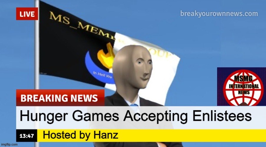(Not by me send them to Hanz) | Hunger Games Accepting Enlistees; Hosted by Hanz | image tagged in msmg news | made w/ Imgflip meme maker
