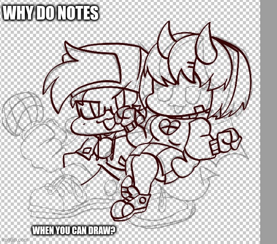 wip :))) | WHY DO NOTES; WHEN YOU CAN DRAW? | made w/ Imgflip meme maker