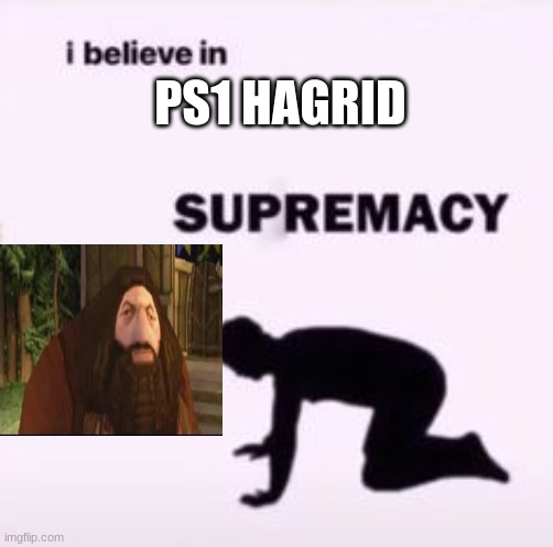 do you wanna join my religion |  PS1 HAGRID | image tagged in i believe in supremacy | made w/ Imgflip meme maker