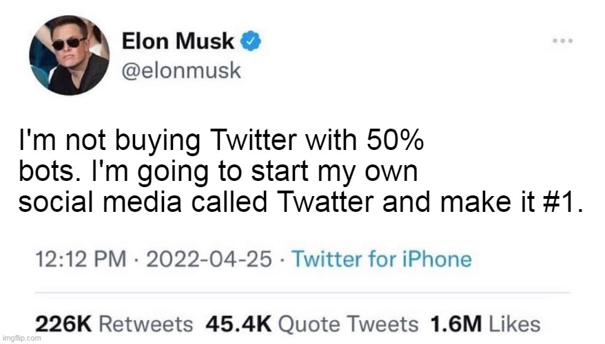 Filled with bunch of Twats. | I'm not buying Twitter with 50% bots. I'm going to start my own social media called Twatter and make it #1. | image tagged in elon musk buying twitter,social media,censorship,liberals,toxicity,ignorant | made w/ Imgflip meme maker