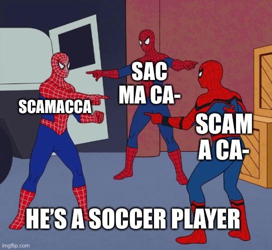 Day | SAC MA CA-; SCAMACCA; SCAM A CA-; HE’S A SOCCER PLAYER | image tagged in spider man triple,soccer,funny names,oh wow are you actually reading these tags,stop reading the tags | made w/ Imgflip meme maker