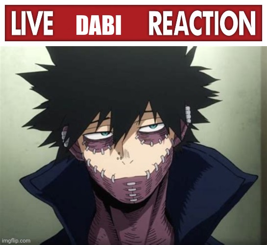 Live Dabi reaction | image tagged in live dabi reaction | made w/ Imgflip meme maker