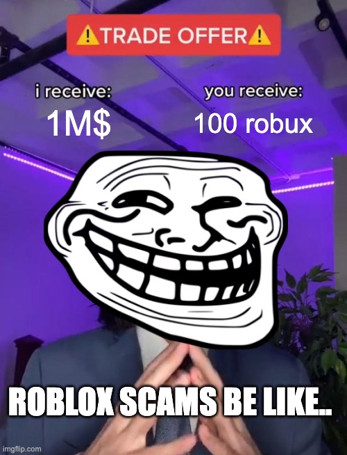 Trade Offer | 1M$; 100 robux; ROBLOX SCAMS BE LIKE.. | image tagged in trade offer | made w/ Imgflip meme maker