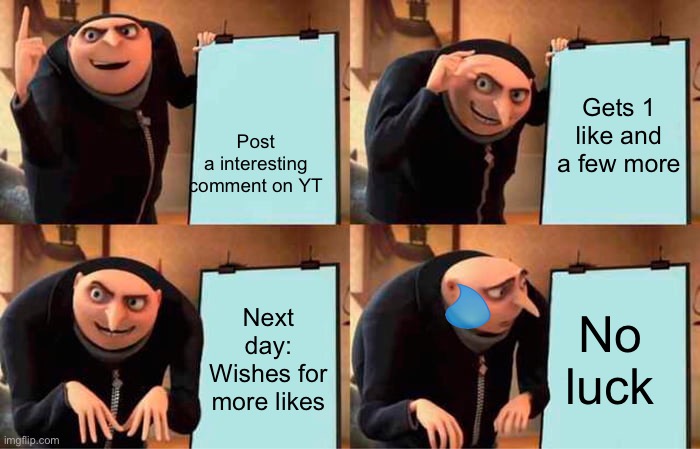 Gru plan | Post a interesting comment on YT; Gets 1 like and a few more; Next day: Wishes for more likes; No luck | image tagged in memes,gru's plan | made w/ Imgflip meme maker
