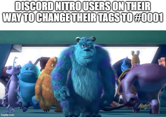 Monsters Inc. Walk | DISCORD NITRO USERS ON THEIR WAY TO CHANGE THEIR TAGS TO #0001 | image tagged in monsters inc walk | made w/ Imgflip meme maker